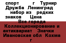 1.1) спорт : 1982 г - Турнир “Дружба“ Ленинград  ( набор из 6 редких знаков ) › Цена ­ 1 589 - Все города Коллекционирование и антиквариат » Значки   . Ивановская обл.,Кохма г.